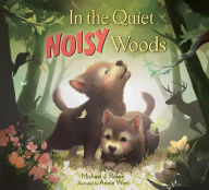 Title: In the Quiet, Noisy Woods, Author: Michael J. Rosen