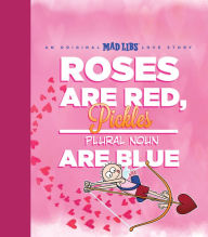 Title: Roses Are Red, Pickles Are Blue: An Original Mad Libs Love Story, Author: Brian Elling
