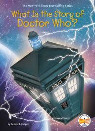 Title: What Is the Story of Doctor Who?, Author: Gabriel P. Cooper