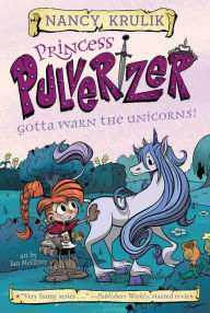 Title: Gotta Warn the Unicorns! (Princess Pulverizer Series #7), Author: Nancy Krulik