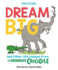 Title: Dream Big and Other Life Lessons from the Enormous Crocodile, Author: Roald Dahl