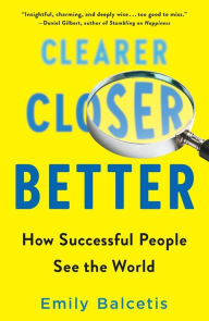 Title: Clearer, Closer, Better: How Successful People See the World, Author: Emily Balcetis