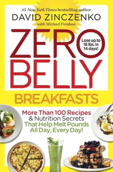 Zero Belly Breakfasts: More Than 100 Recipes & Nutrition Secrets That Help Melt Pounds All Day, Every Day!: A Cookbook