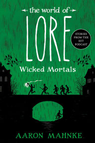 Title: The World of Lore: Wicked Mortals, Author: Aaron Mahnke