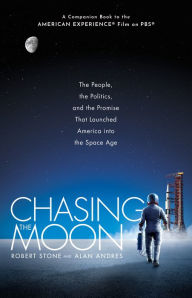 Title: Chasing the Moon: The People, the Politics, and the Promise That Launched America into the Space Age, Author: Robert Stone