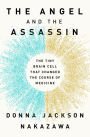 The Angel and the Assassin: The Tiny Brain Cell That Changed the Course of Medicine