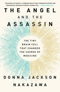 Title: The Angel and the Assassin: The Tiny Brain Cell That Changed the Course of Medicine, Author: Donna Jackson Nakazawa