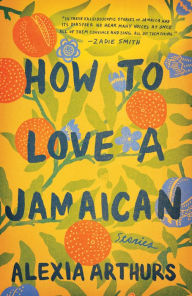 Title: How to Love a Jamaican: Stories, Author: Alexia Arthurs