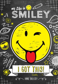 Title: My Life in Smiley (Book 2 in Smiley series): I Got This!, Author: Anne Kalicky