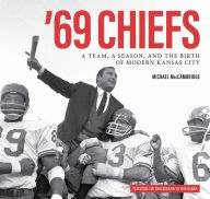 Title: '69 Chiefs: A Team, a Season, and the Birth of Modern Kansas City, Author: Michael MacCambridge