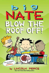 Title: Big Nate: Blow the Roof Off!, Author: Lincoln Peirce