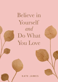 Title: Believe in Yourself and Do What You Love, Author: Kate James