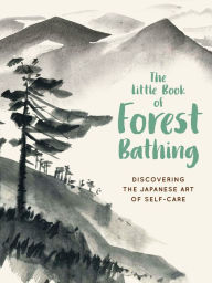 Title: The Little Book of Forest Bathing: Discovering the Japanese Art of Self-Care, Author: Andrews McMeel Publishing