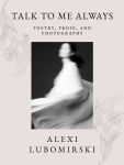 Alternative view 1 of Talk to Me Always: Poetry, Prose, and Photography