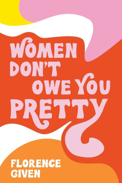 Women Don't Owe You Pretty: The record-breaking best-selling book every woman  needs: : Given, Florence: 9781788402118: Books