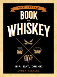 Title: The Little Book of Whiskey: Sip, Eat, Drink, Author: Lynda Balslev