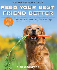 Title: Feed Your Best Friend Better, Revised Edition: Easy, Nutritious Meals and Treats for Dogs, Author: Rick Woodford