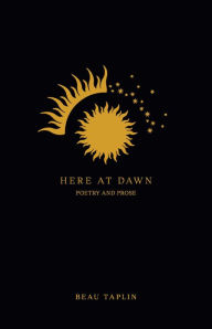 Title: Here at Dawn: Poetry and Prose, Author: Beau Taplin
