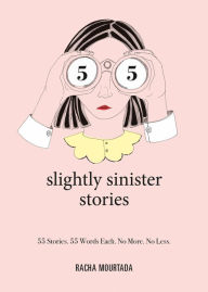 Title: 55 Slightly Sinister Stories: 55 Stories. 55 Words Each. No More. No Less., Author: Racha Mourtada