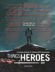 Title: Things Heroes Say: A Fantasy Artbook & Phrasebook, Author: Bryn Jones