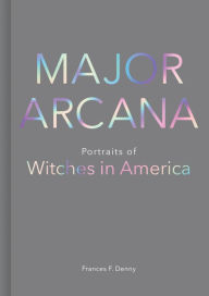 Title: Major Arcana: Portraits of Witches in America, Author: Frances Denny