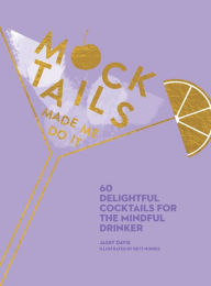 Title: Mocktails Made Me Do It: 60 Delightful Cocktails for the Mindful Drinker, Author: Jassy Davis