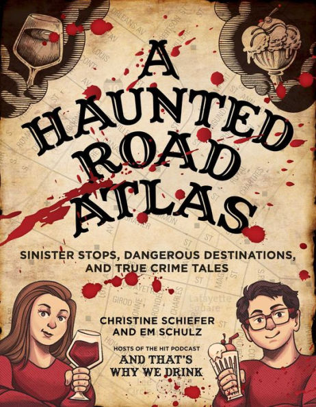 A Haunted Road Atlas: Sinister Stops, Dangerous Destinations, and True Crime Tales