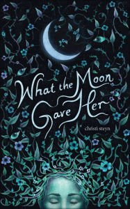 Title: What the Moon Gave Her, Author: Christi Steyn