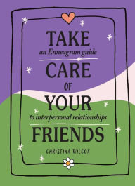 Title: Take Care of Your Friends: An Enneagram Guide to Interpersonal Relationships, Author: Christina Wilcox