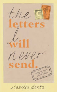 Title: The Letters I Will Never Send: poems to read, to write, and to share, Author: Isabella Dorta