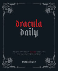 Title: Dracula Daily: Reading Bram Stoker's Dracula in Real Time With Commentary by the Internet, Author: Matt Kirkland