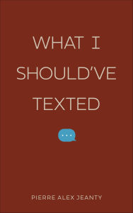 Title: What I Should've Texted, Author: Pierre Alex Jeanty