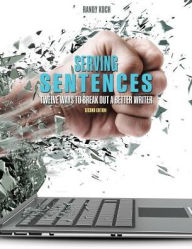Title: Serving Sentences: Twelve Ways to Break Out a Better Writer / Edition 2, Author: Randy Koch