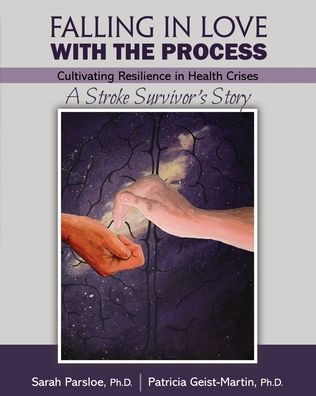 Falling in Love with the Process: Cultivating Resilience in Health Crisis: A Stroke Survivor's Story / Edition 1