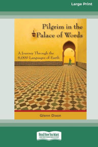 Title: Pilgrim in the Palace of Words: A Journey Through the 6,000 Languages of Earth (Large Print 16pt), Author: Glenn Dixon