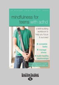 Title: Mindfulness for Teens with ADHD: A Skill-Building Workbook to Help You Focus and Succeed (Large Print 16pt), Author: Debra Burdick