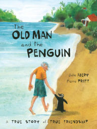 Title: The Old Man and the Penguin: A True Story of True Friendship, Author: Julie Abery