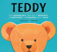Title: Teddy: The Remarkable Tale of a President, a Cartoonist, a Toymaker and a Bear, Author: James Sage