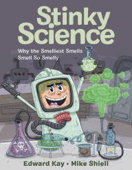 Title: Stinky Science: Why the Smelliest Smells Smell So Smelly, Author: Kay Edward