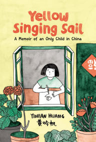 Title: Yellow Singing Sail: A Memoir of an Only Child in China, Author: Yinfan Huang