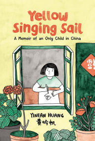 Title: Yellow Singing Sail: A Memoir of an Only Child in China, Author: Yinfan Huang