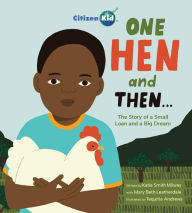 Title: One Hen and Then: The Story of a Small Loan and a Big Dream, Author: Katie Smith Milway
