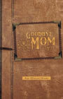 Goodbye Mom
