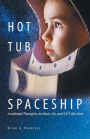 Hot Tub Spaceship: Irradiated Thoughts on God, Life, and $#*! like that