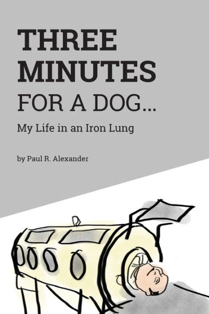 three-minutes-for-a-dog-my-life-in-an-iron-lung-by-paul-r-alexander