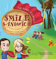 Title: Smile Sandwich: The Third Journey... How Thoughts, Words and Actions Create Wellness, Author: Daniella Grsic