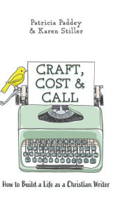 Title: Craft, Cost & Call: How to Build a Life as a Christian Writer, Author: Patricia Paddey