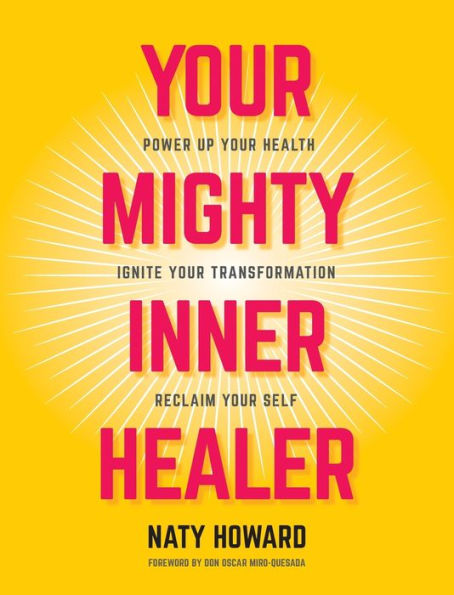 Your Mighty Inner Healer: Power Up Your Health, Ignite Your Transformation, Reclaim Your Self