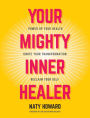 Your Mighty Inner Healer: Power Up Your Health, Ignite Your Transformation, Reclaim Your Self
