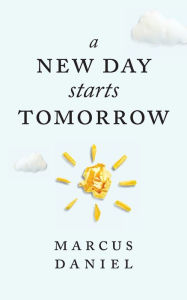 Title: A New Day Starts Tomorrow, Author: Marcus Daniel
